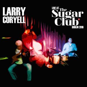 Larry Coryell - Live At The Sugar Club: Dublin 2016  CD